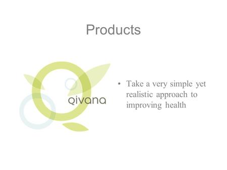 Products Take a very simple yet realistic approach to improving health.