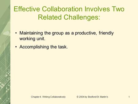 Chapter 4. Writing Collaboratively © 2004 by Bedford/St. Martin's1 Effective Collaboration Involves Two Related Challenges: Maintaining the group as a.