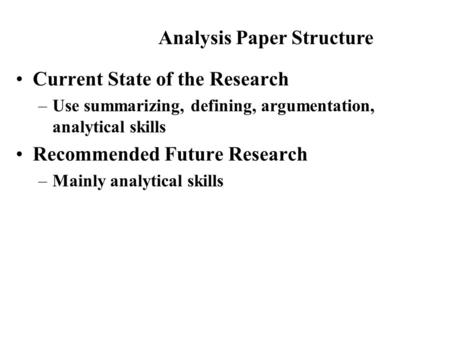 Current State of the Research –Use summarizing, defining, argumentation, analytical skills Recommended Future Research –Mainly analytical skills Analysis.