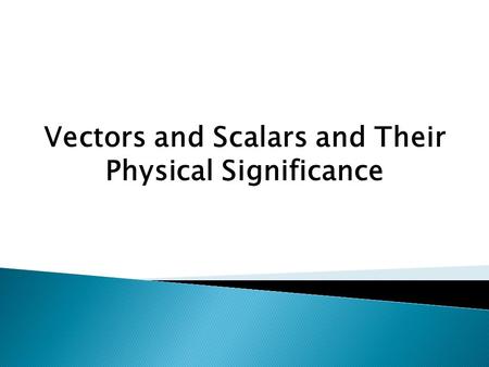 Vectors and Scalars and Their Physical Significance.