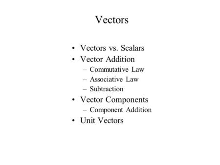 Vectors Vectors vs. Scalars Vector Addition Vector Components