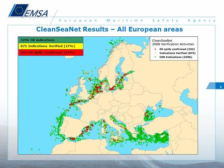 CleanSeaNet Results – All European areas 3296 Oil indications 875 Indications Verified (27%) 232 Oil Spills Confirmed (27%) 1.