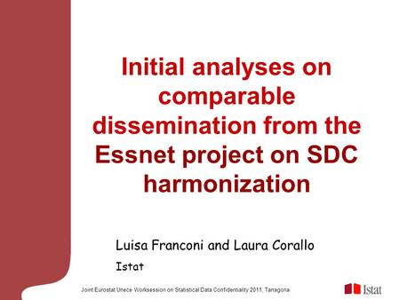 Joint Eurostat Unece Worksession on Statistical Data Confidentiality 2011, Tarragona Initial analyses on comparable dissemination from the Essnet project.