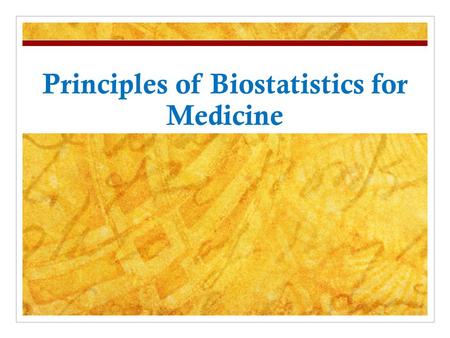 Principles of Biostatistics for Medicine. Educational Objective Students should be able to explain what biostatistics is, and the role it plays in medicine.