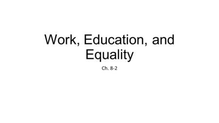 Work, Education, and Equality Ch. 8-2. According to Plato: if both sexes were to make equal contributions to society, they should get equal education.