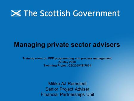 Managing private sector advisers Training event on PPP programming and process management 27 May 2008 Twinning Project CZ/2005/IB/FI/04 Mikko AJ Ramstedt.