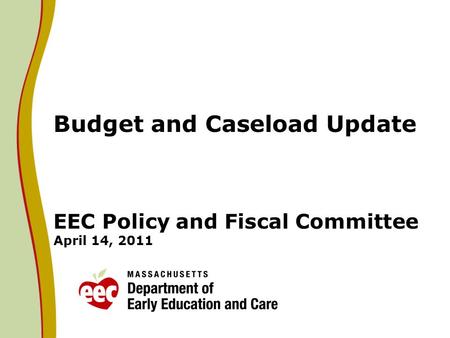 Budget and Caseload Update EEC Policy and Fiscal Committee April 14, 2011.