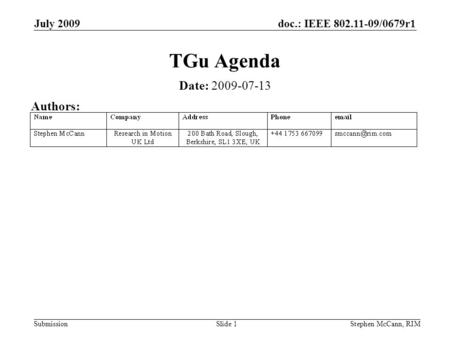 Doc.: IEEE 802.11-09/0679r1 Submission July 2009 Stephen McCann, RIMSlide 1 TGu Agenda Date: 2009-07-13 Authors: