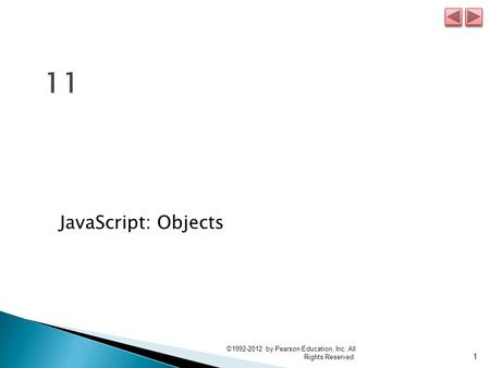 JavaScript: Objects 1 ©1992-2012 by Pearson Education, Inc. All Rights Reserved.