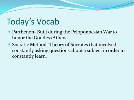 Today’s Vocab Parthenon- Built during the Peloponnesian War to honor the Goddess Athena. Socratic Method- Theory of Socrates that involved constantly asking.