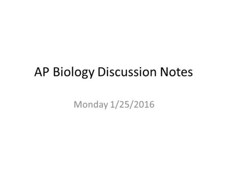 AP Biology Discussion Notes Monday 1/25/2016. WELCOME BACK! You may choose your seat.