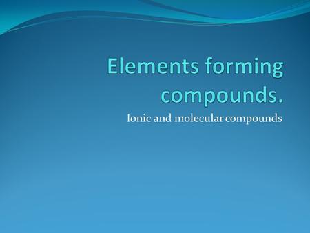 Ionic and molecular compounds. Ion: is an atom or a group of atoms that has an electric charge. When a neutral atom transfers one or more electrons to.