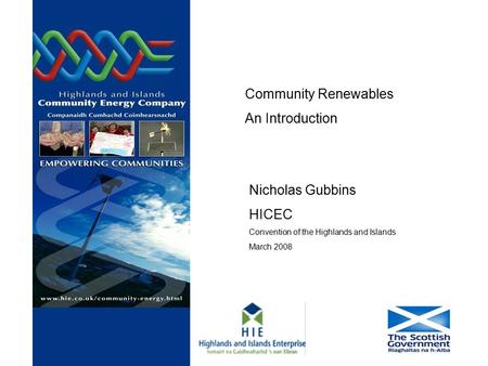 Nicholas Gubbins HICEC Convention of the Highlands and Islands March 2008 Community Renewables An Introduction.