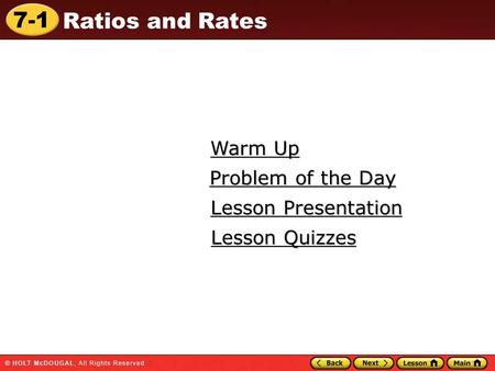 7-1 Ratios and Rates Warm Up Warm Up Lesson Presentation Lesson Presentation Problem of the Day Problem of the Day Lesson Quizzes Lesson Quizzes.