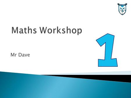 Mr Dave.  Find out how to help your child with Maths calculations  Understand how children use and apply their knowledge in Maths  New assessment procedures.