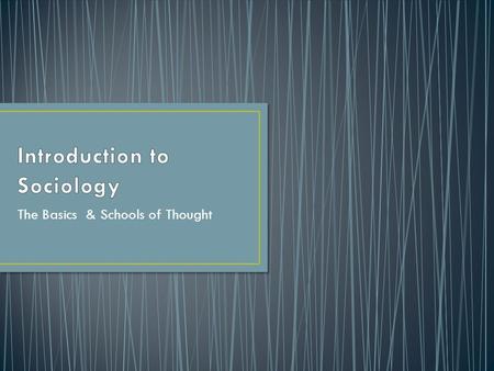 The Basics & Schools of Thought. Sociology began in the late 1800’s Industrial Revolution led to dramatic societal changes (ppl moving from country to.