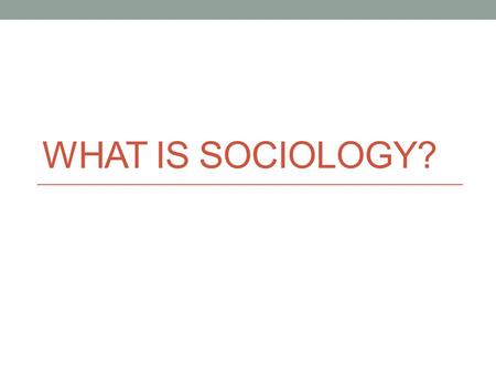 WHAT IS SOCIOLOGY?. Sociology is… A social science The systematic study of human society and social behavior. FOCUSES ATTENTION ON PATTERNS OF BEHAVIOR.