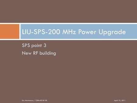 SPS point 3 New RF building LIU-SPS-200 MHz Power Upgrade April 19, 2011Eric Montesinos / CERN-BE-RF-SR.