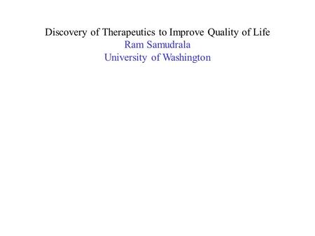 Discovery of Therapeutics to Improve Quality of Life Ram Samudrala University of Washington.