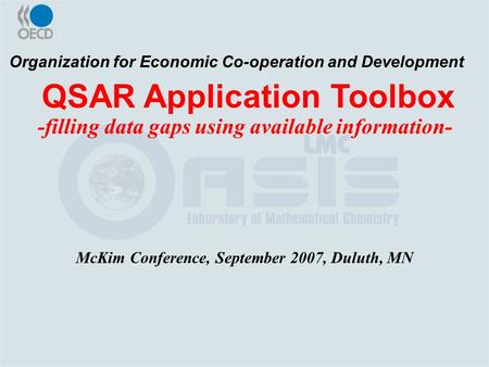 Organization for Economic Co-operation and Development QSAR Application Toolbox -filling data gaps using available information- McKim Conference, September.