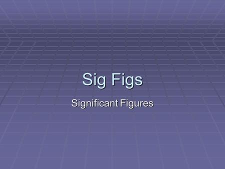 Sig Figs Significant Figures What are Sig Figs?  I read in the paper that Randy Lerner (owner of the Browns) is worth 1.7 billion dollars.  Myself.