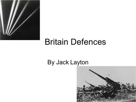 Britain Defences By Jack Layton. Reasons for the defences Britain was positive it was going to be invaded mainly because of the vast expanse in Europe.