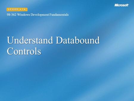 Understand Databound Controls 98-362 Windows Development Fundamentals LESSON 4.2A.