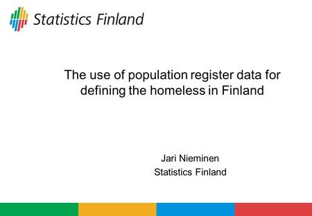 The use of population register data for defining the homeless in Finland Jari Nieminen Statistics Finland.