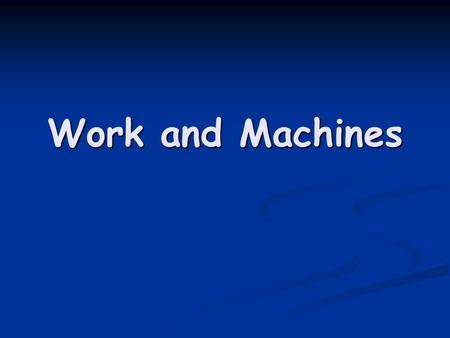 Work and Machines. Work is being done when you exert a force that moves an object in the direction of the force.