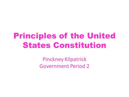 Principles of the United States Constitution Pinckney Kilpatrick Government Period 2.