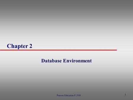 1 Chapter 2 Database Environment Pearson Education © 2009.