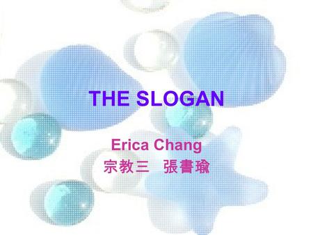 THE SLOGAN Erica Chang 宗教三 張書瑜.