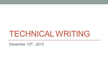 TECHNICAL WRITING December 12 th, 2012. Today Wordiness Writing practice.