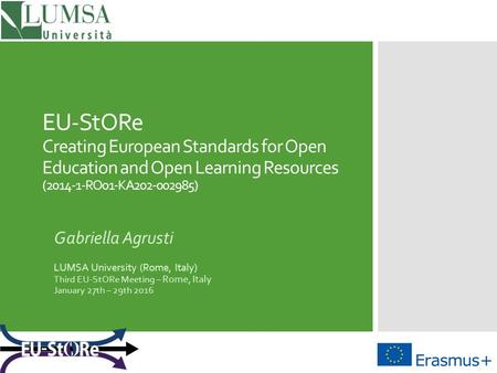 EU-StORe Creating European Standards for Open Education and Open Learning Resources (2014-1-RO01-KA202-002985) Gabriella Agrusti LUMSA University (Rome,