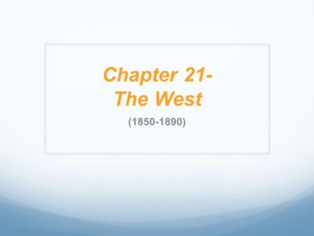 Chapter 21- The West (1850-1890). The Wars for the West 1. I will be able to identify the different American Indian groups who faced conflict with the.