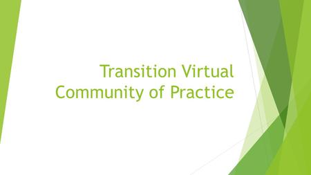 Transition Virtual Community of Practice. What are communities of practice?  Communities of practice are groups of people who share a concern or a passion.