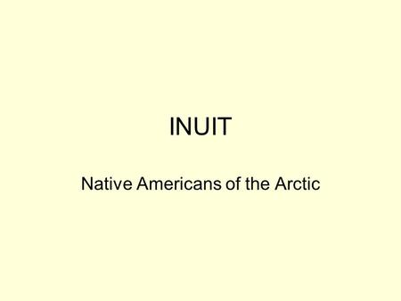 INUIT Native Americans of the Arctic. SS4H1 The student will describe how early Native American cultures developed in North America. b. Describe how the.