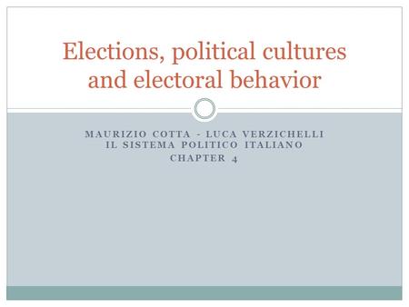 MAURIZIO COTTA - LUCA VERZICHELLI IL SISTEMA POLITICO ITALIANO CHAPTER 4 Elections, political cultures and electoral behavior.