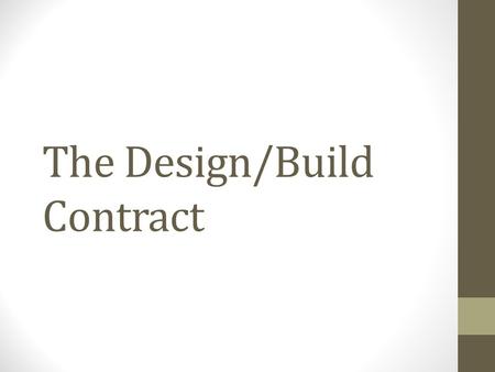 The Design/Build Contract. What Is A Design/Build Contract? Contract that combines design & construction into one agreement The design/build team provides.