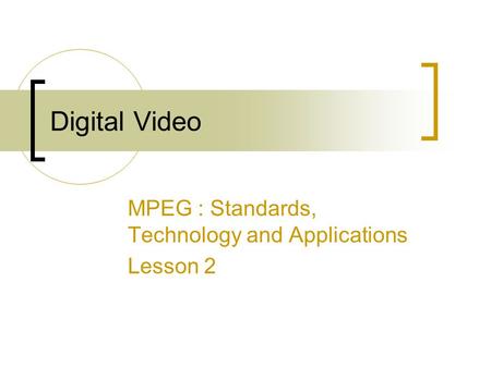 Digital Video MPEG : Standards, Technology and Applications Lesson 2.