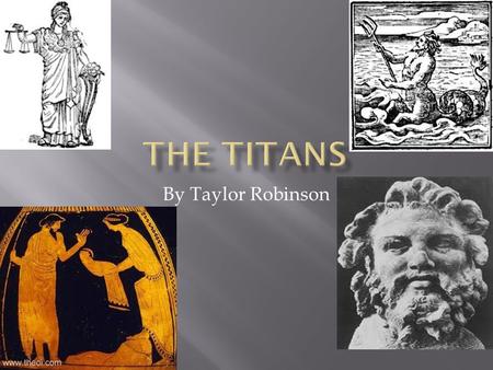 By Taylor Robinson. 6 MALE6 FEMALE  Cronus (Saturn)  Ocean  Hyperion  Iapetus  (These 4 are the major male Titans mentioned in the book)  Coeus.