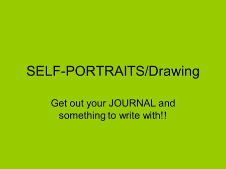 SELF-PORTRAITS/Drawing Get out your JOURNAL and something to write with!!