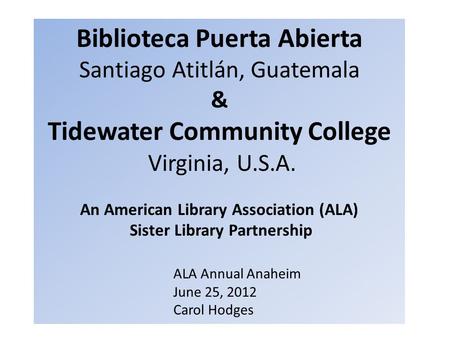 Biblioteca Puerta Abierta Santiago Atitlán, Guatemala & Tidewater Community College Virginia, U.S.A. An American Library Association (ALA) Sister Library.