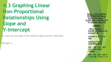 4.3 Graphing Linear Non-Proportional Relationships Using Slope and Y-Intercept Goal – use a linear non-proportional equation and it’s slope and.