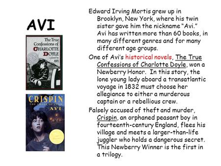 AVI Edward Irving Mortis grew up in Brooklyn, New York, where his twin sister gave him the nickname “Avi.” Avi has written more than 60 books, in many.