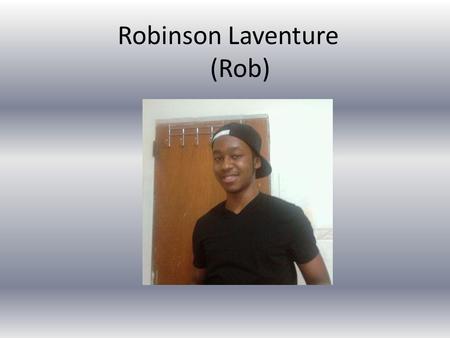 Robinson Laventure (Rob). I am from.. Born in Brooklyn, New York Currently live in Philadelphia, PA.