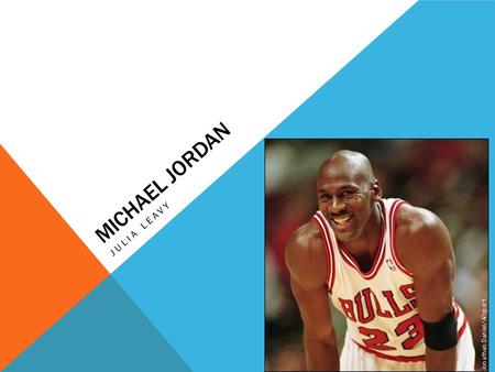 MICHAEL JORDAN JULIA LEAVY. WHAT MADE MICHAEL JORDAN FAMOUS Michael Jordan is famous because he is the best basketball player that ever lived. He became.