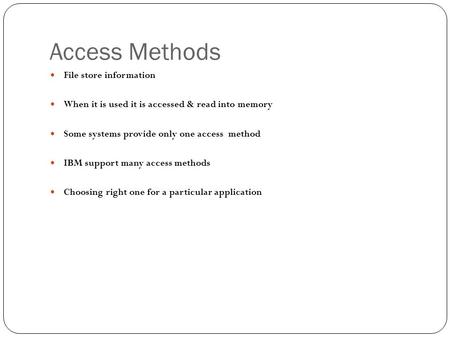 Access Methods File store information When it is used it is accessed & read into memory Some systems provide only one access method IBM support many access.