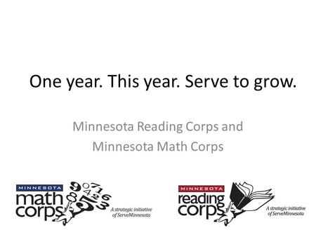 One year. This year. Serve to grow. Minnesota Reading Corps and Minnesota Math Corps.