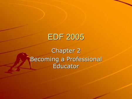 EDF 2005 Chapter 2 Becoming a Professional Educator.